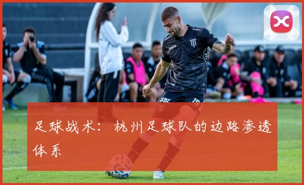 足球战术：杭州足球队的边路渗透体系
